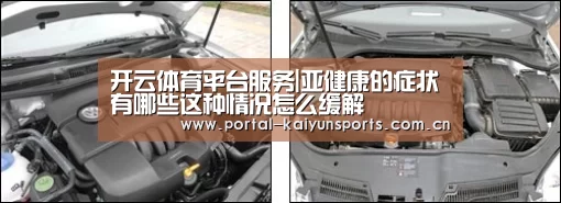 开云体育平台服务|亚健康的症状有哪些这种情况怎么缓解(图3) 开云体育平台服务